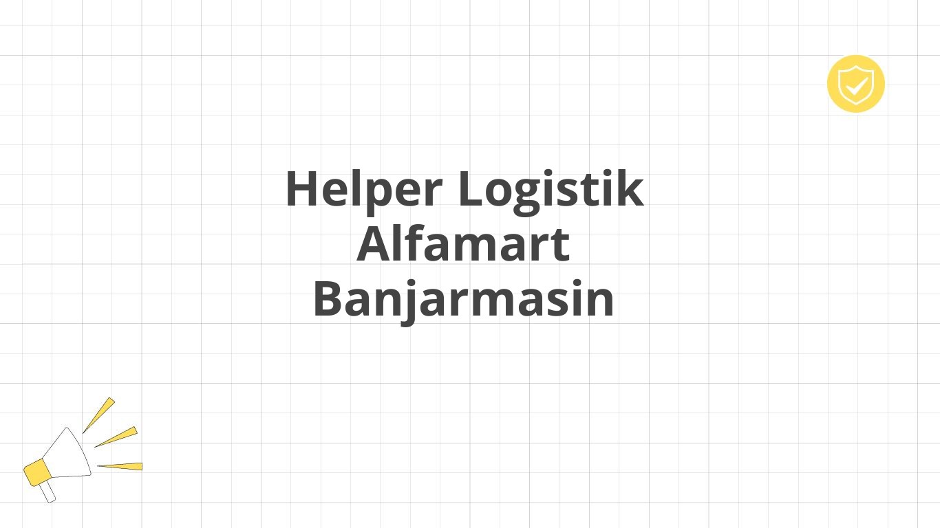 Helper Logistik Alfamart Banjarmasin