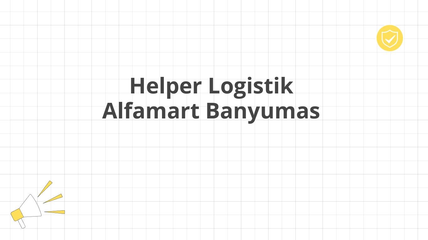 Helper Logistik Alfamart Banyumas