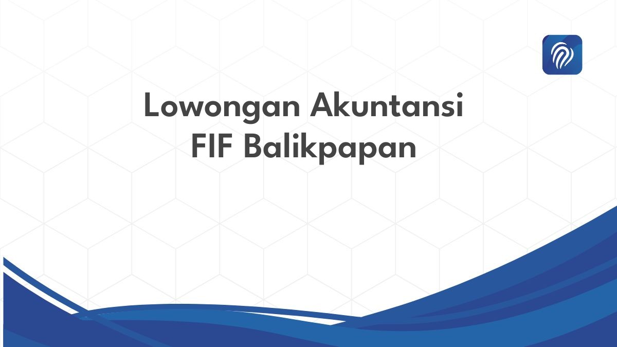 Lowongan Akuntansi FIF Balikpapan