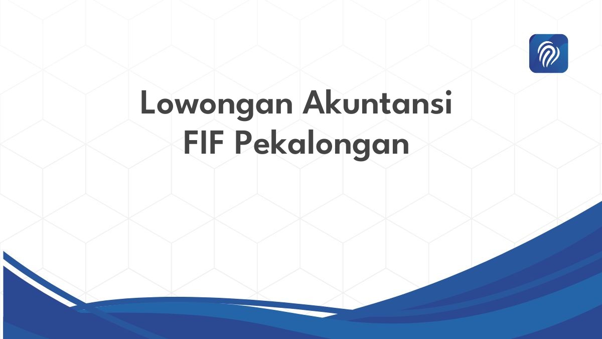 Lowongan Akuntansi FIF Pekalongan