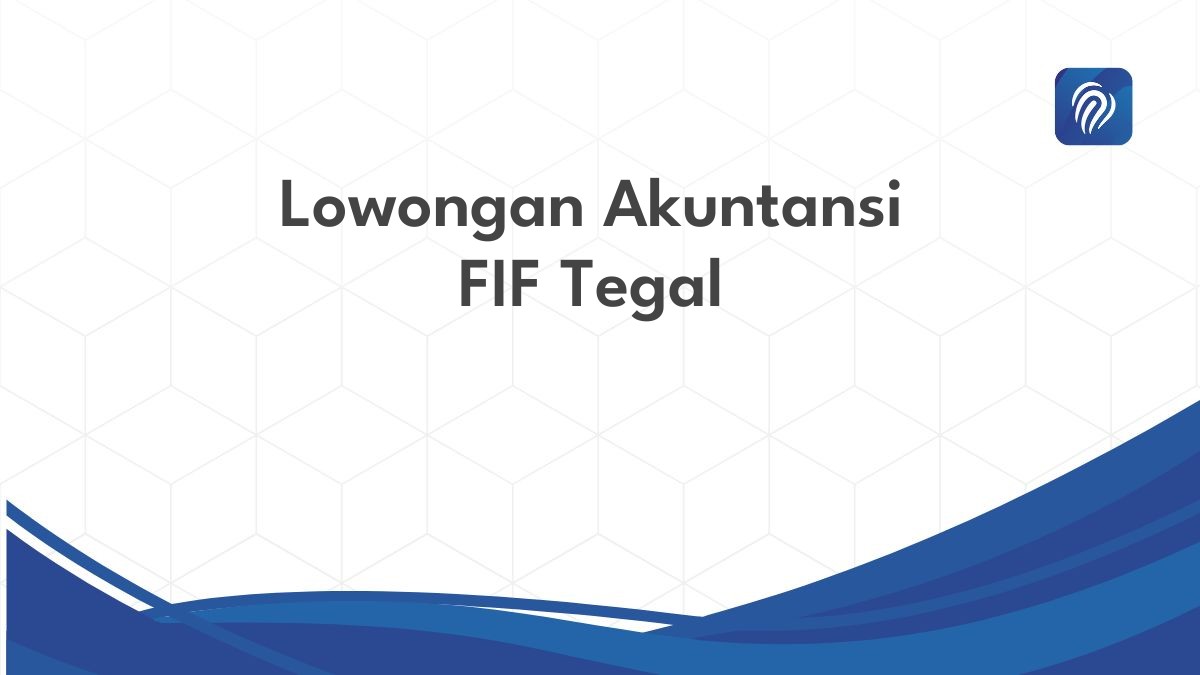 Lowongan Akuntansi FIF Tegal