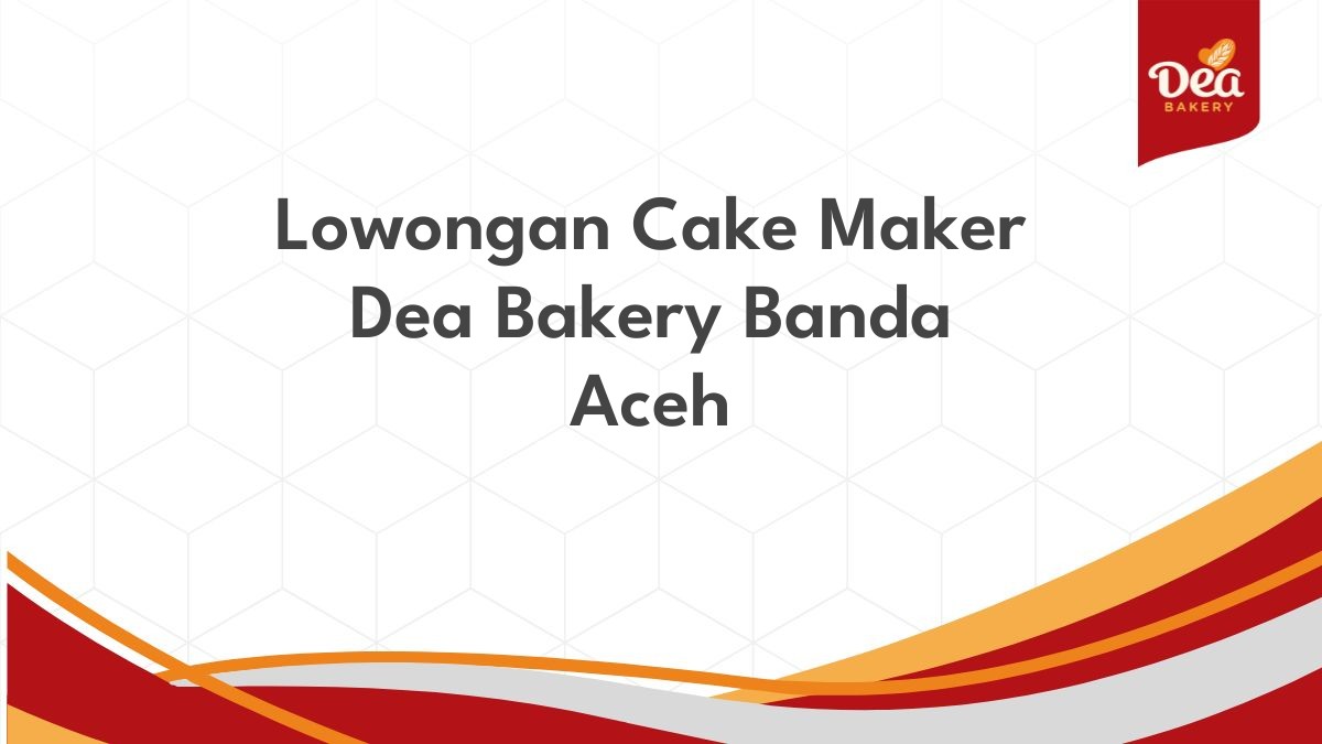 Lowongan Cake Maker Dea Bakery Banda Aceh