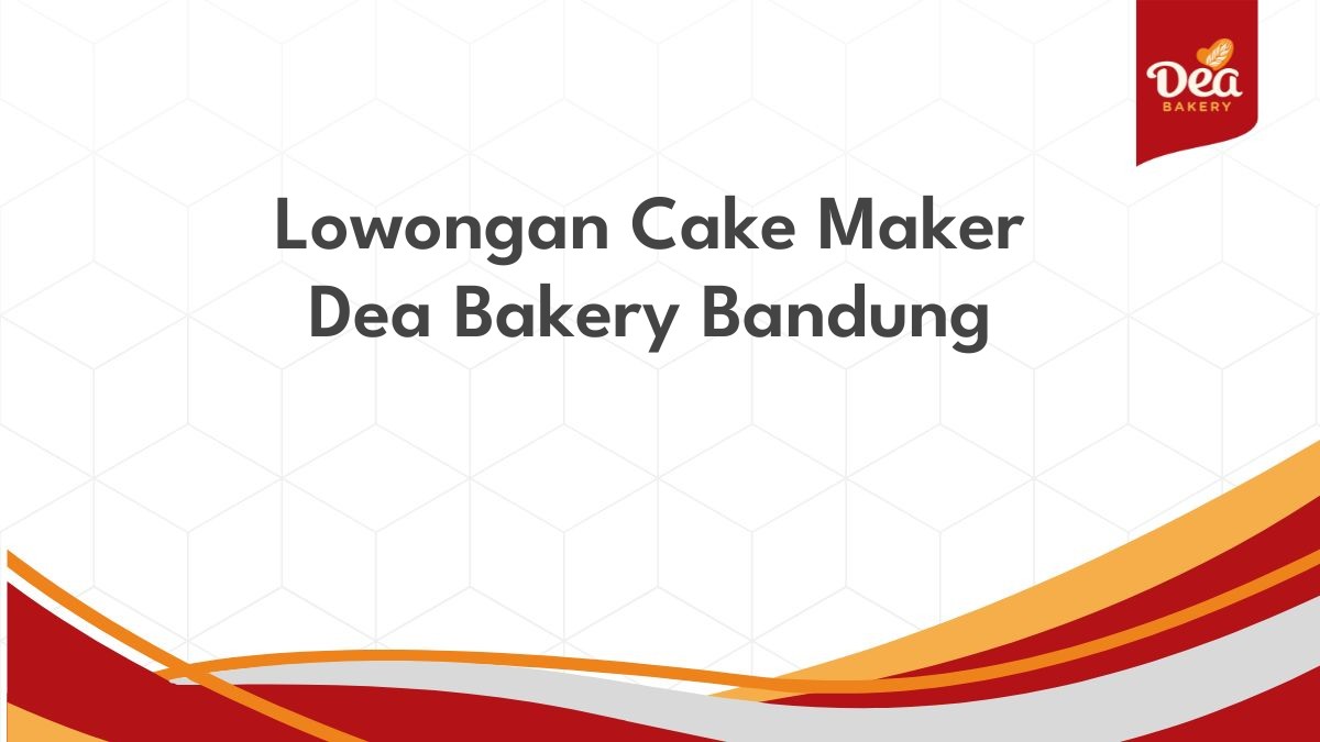 Lowongan Cake Maker Dea Bakery Bandung