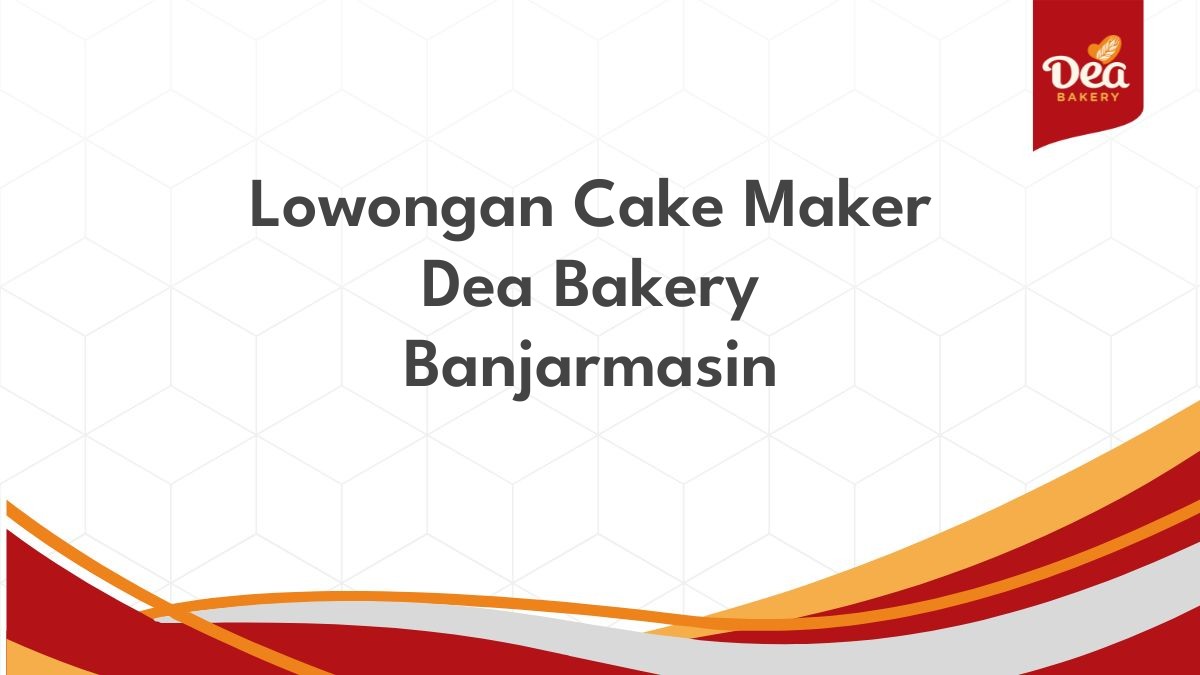 Lowongan Cake Maker Dea Bakery Banjarmasin