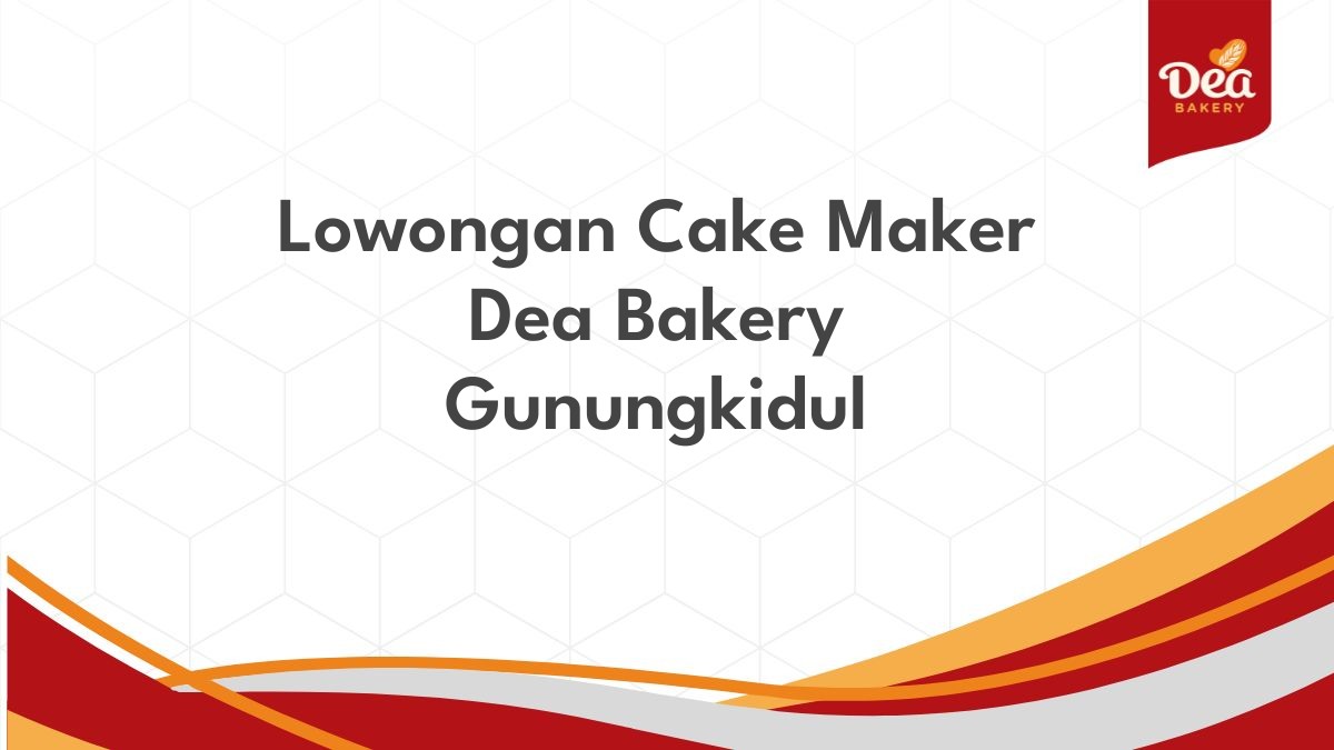 Lowongan Cake Maker Dea Bakery Gunungkidul