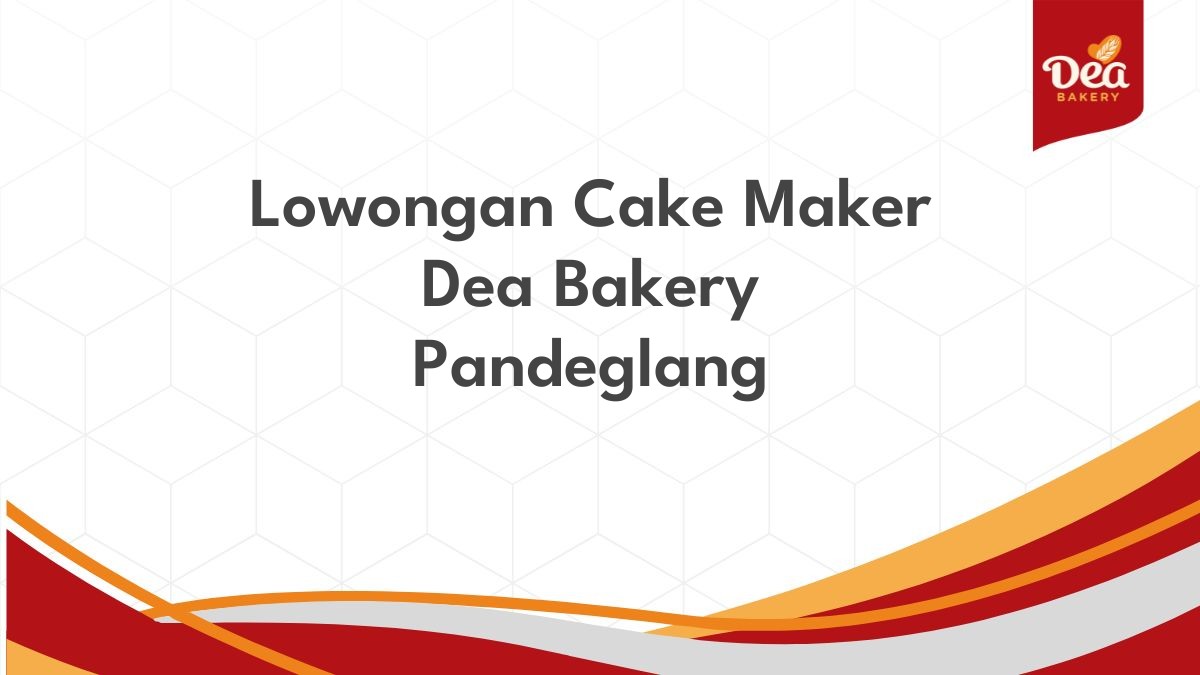 Lowongan Cake Maker Dea Bakery Pandeglang