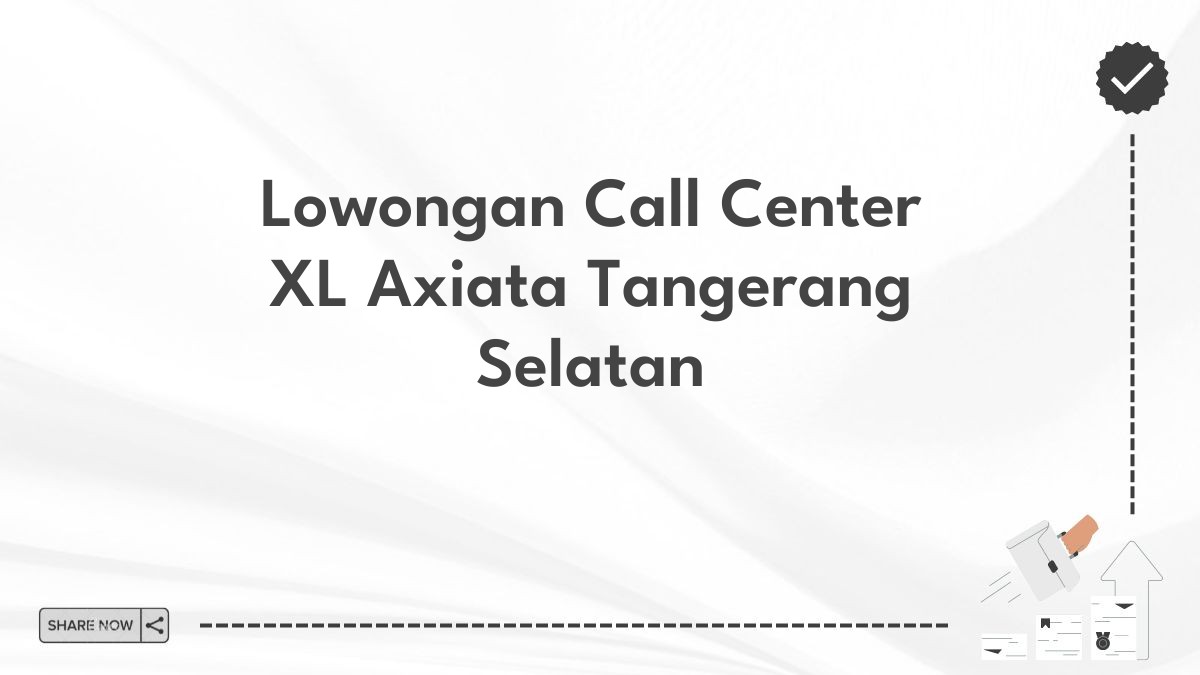 Lowongan Call Center XL Axiata Tangerang Selatan