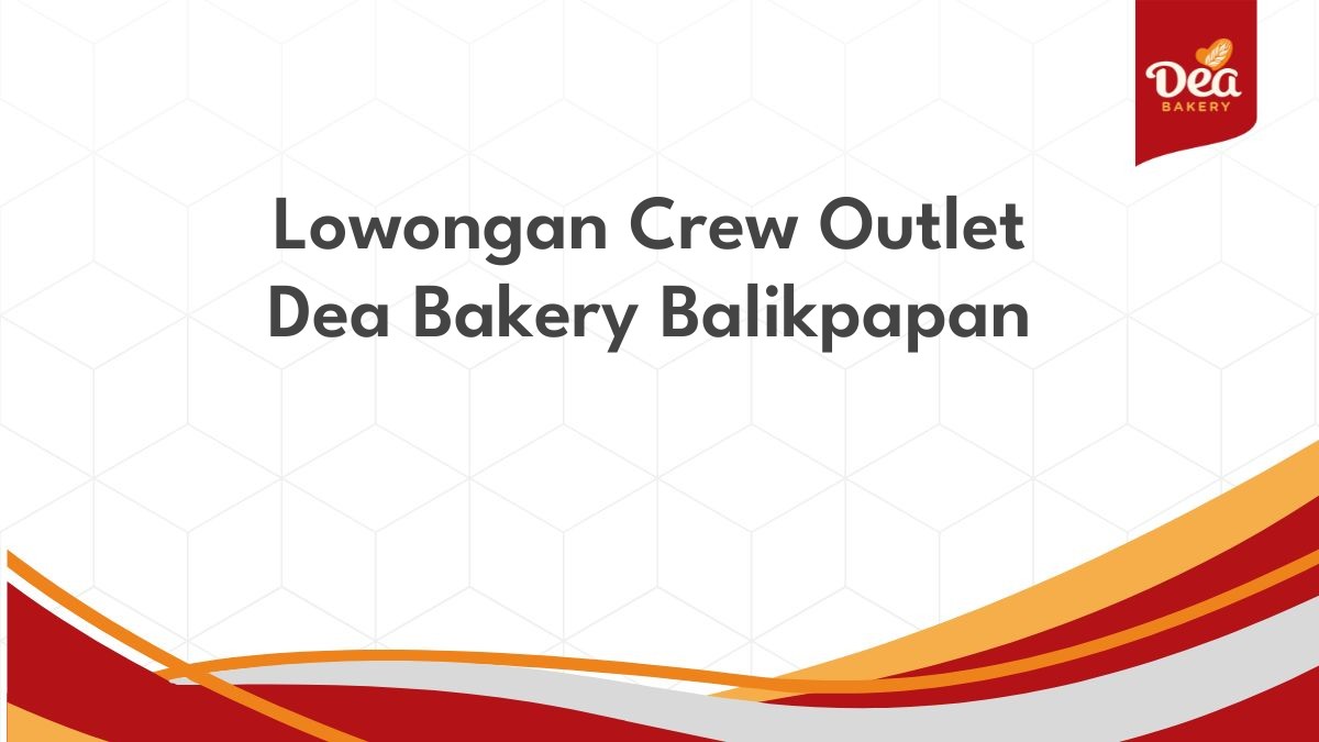 Lowongan Crew Outlet Dea Bakery Balikpapan