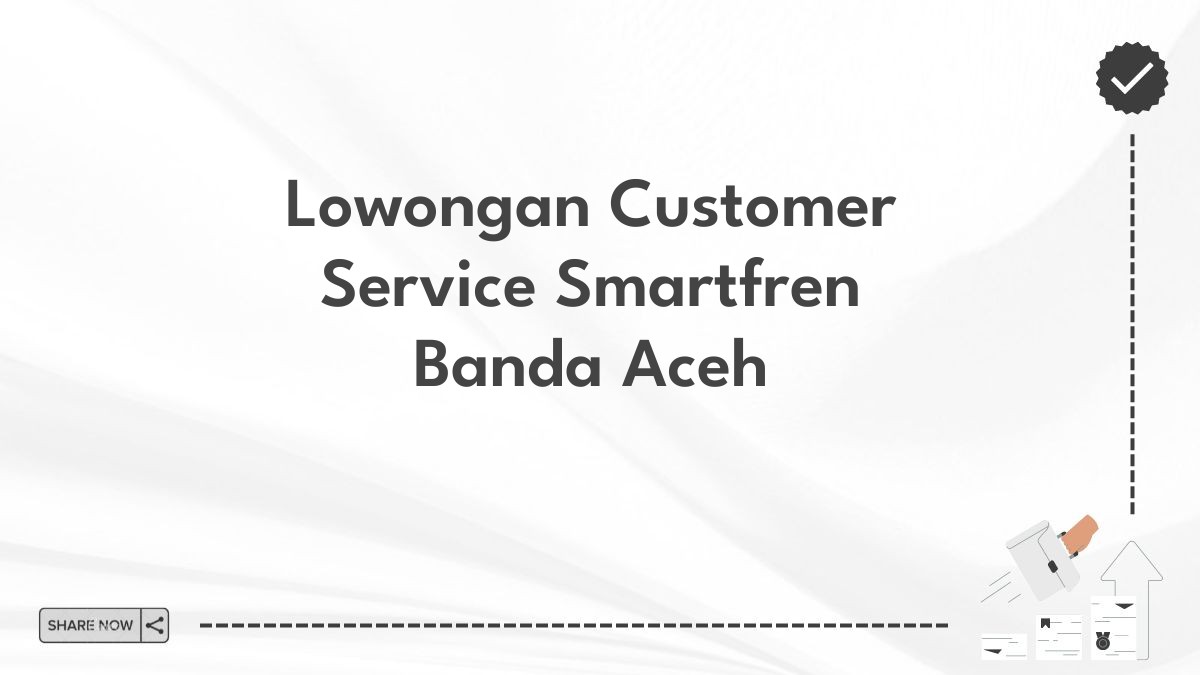 Lowongan Customer Service Smartfren Banda Aceh