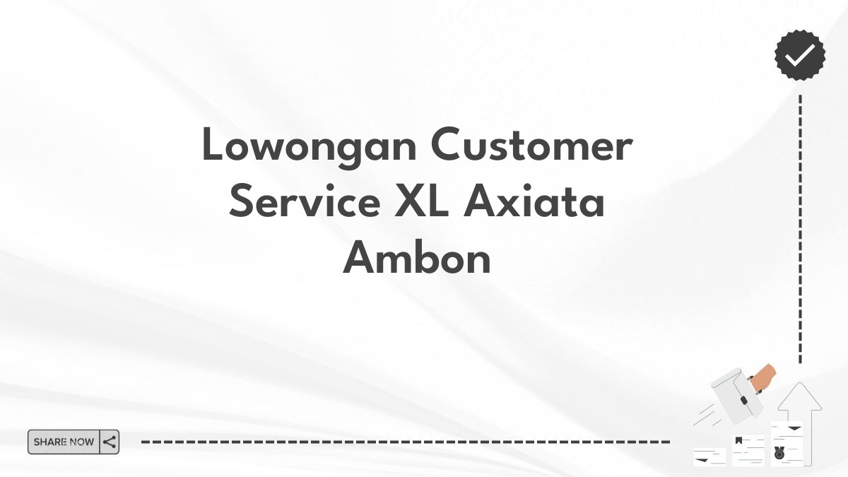 Lowongan Customer Service XL Axiata Ambon