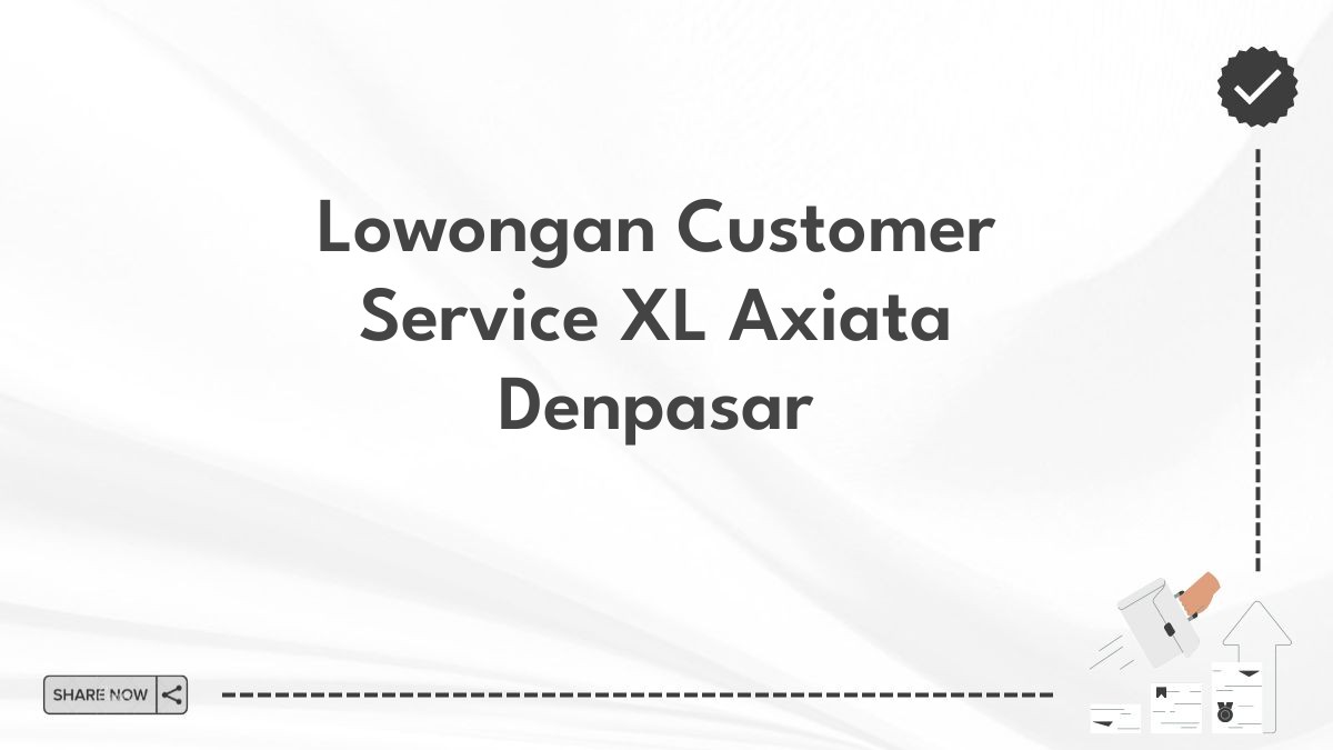 Lowongan Customer Service XL Axiata Denpasar