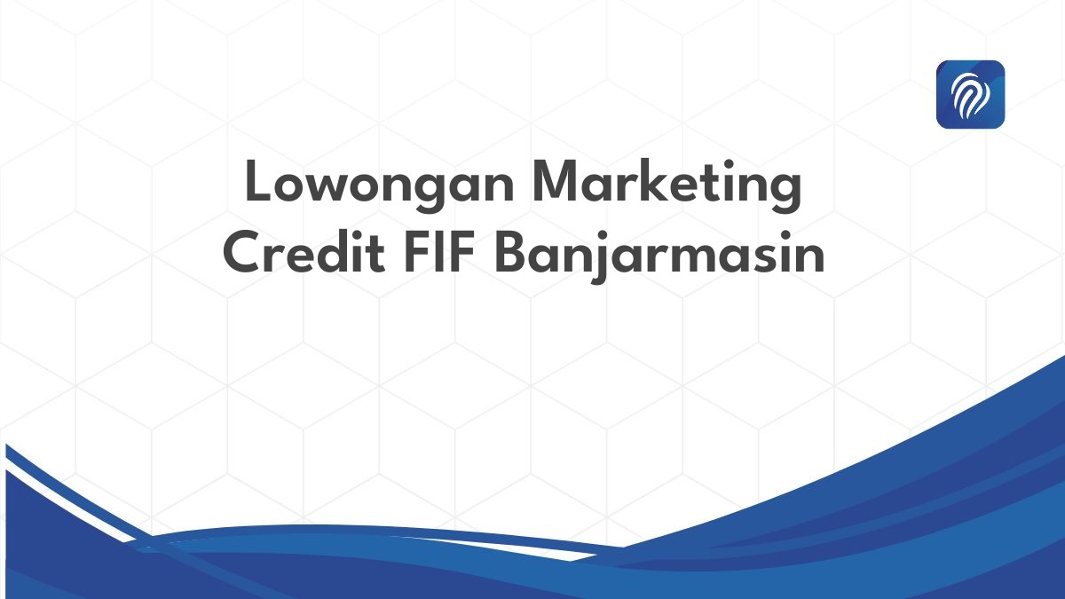 Lowongan Marketing Credit FIF Banjarmasin