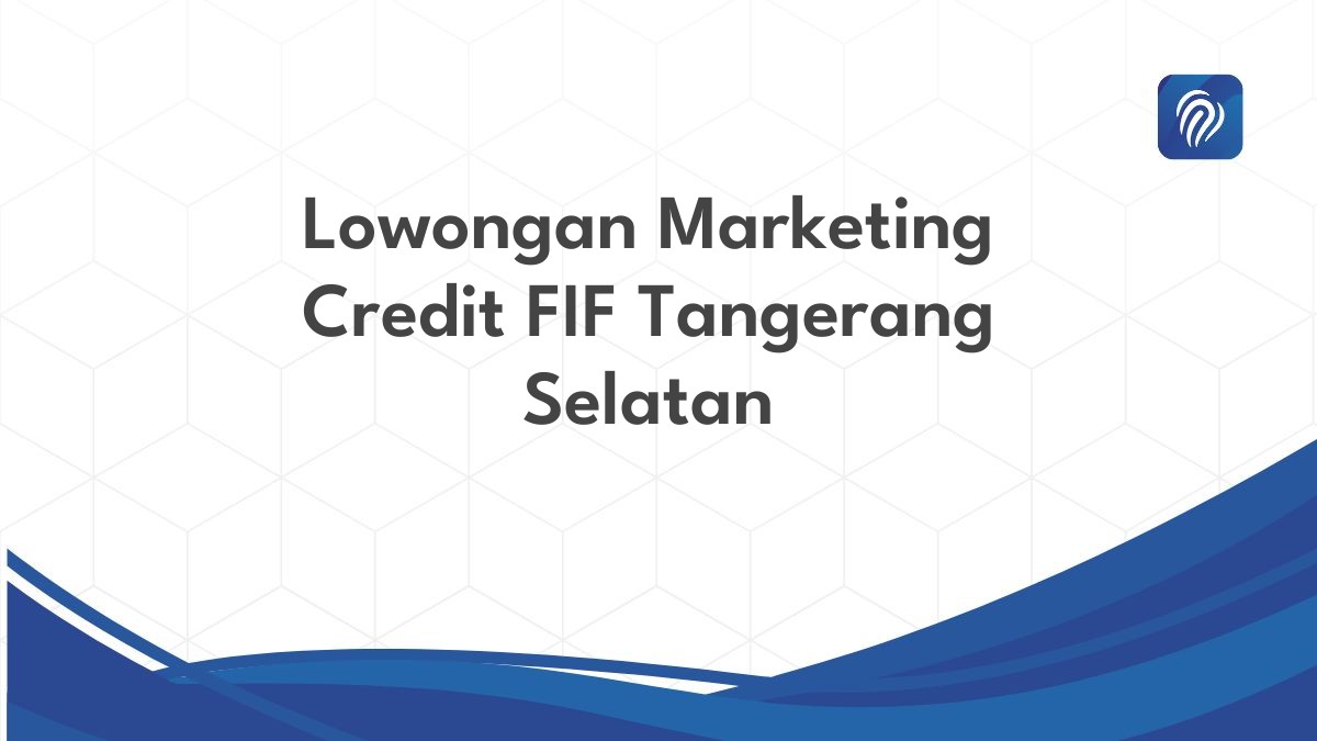 Lowongan Marketing Credit FIF Tangerang Selatan