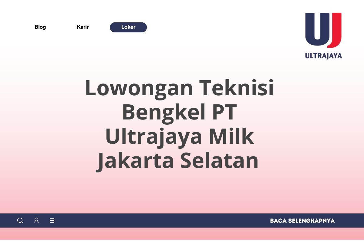 Lowongan Teknisi Bengkel PT Ultrajaya Milk Jakarta Selatan